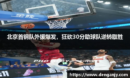 北京首钢队外援爆发，狂砍30分助球队逆转取胜