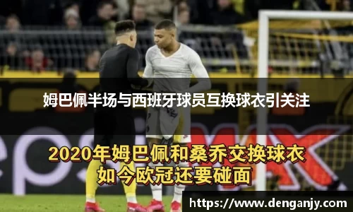 姆巴佩半场与西班牙球员互换球衣引关注