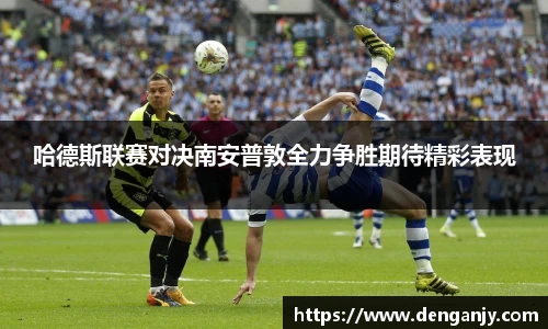 哈德斯联赛对决南安普敦全力争胜期待精彩表现
