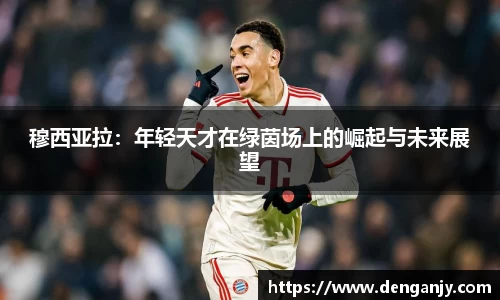 穆西亚拉：年轻天才在绿茵场上的崛起与未来展望