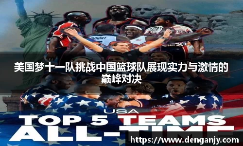 美国梦十一队挑战中国篮球队展现实力与激情的巅峰对决