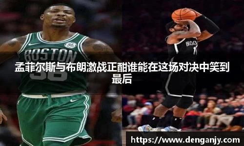孟菲尔斯与布朗激战正酣谁能在这场对决中笑到最后