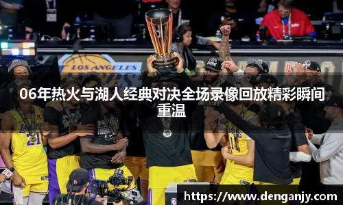 06年热火与湖人经典对决全场录像回放精彩瞬间重温