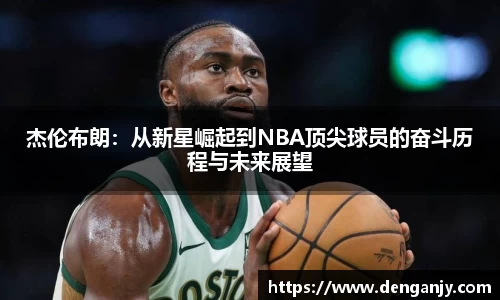 杰伦布朗：从新星崛起到NBA顶尖球员的奋斗历程与未来展望