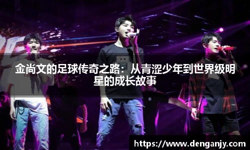 金尚文的足球传奇之路：从青涩少年到世界级明星的成长故事